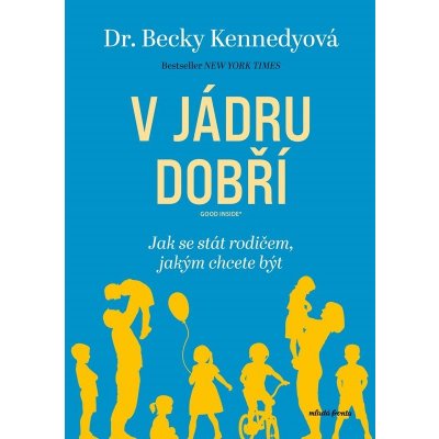 V jádru dobří - Jak se stát rodičem, jakým chcete být - Betty Kennedy – Hledejceny.cz