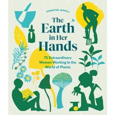 Earth in Her Hands: 75 Extraordinary Women Working in the World of Plants – Zboží Mobilmania