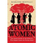 Atomic Women: The Untold Stories of the Scientists Who Helped Create the Nuclear Bomb - Montillo Roseanne – Hledejceny.cz