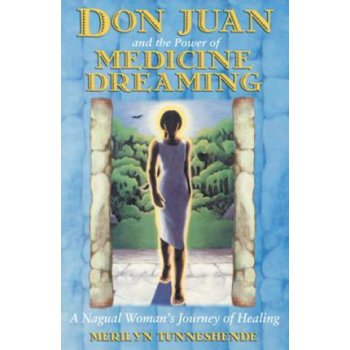 Don Juan and the Power of Medicine Dreaming: A Nagual Womans Journey of Healing