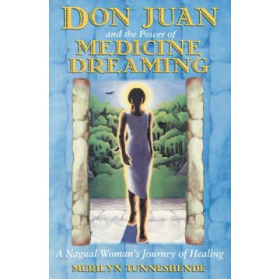 Don Juan and the Power of Medicine Dreaming: A Nagual Womans Journey of Healing