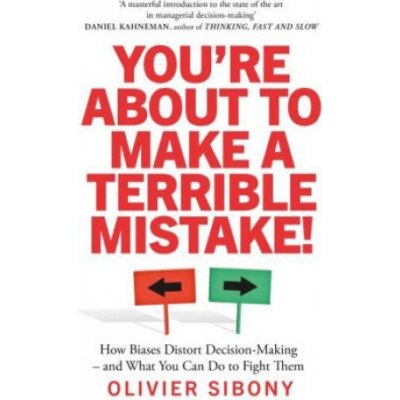 You'Re About to Make a Terrible Mistake! - How Biases Distort Decision-Making and What You Can Do to Fight Them Sibony OlivierPaperback – Zboží Mobilmania