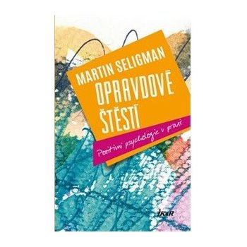 Opravdové štěstí - Pozitivní psychologie v praxi