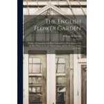The English Flower Garden: Design, Arrangement and Plans Followed by a Description of All the Best Plants for It and Their Culture and the Positi – Sleviste.cz