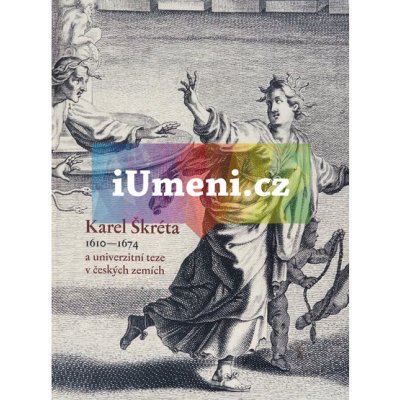 Karel Škréta a univerzitní teze v českých zemích | Petra Zelenková ed., Radka Heisslerová, Vojtěch Pelc.