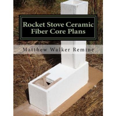 Rocket Stove Ceramic Fiber Core Plans: Build Your Own Super Efficient Rocket Stove or Heater Core – Zboží Mobilmania