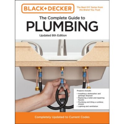 Black and Decker the Complete Guide to Plumbing Updated 8th Edition: Completely Updated to Current Codes Editors of Cool Springs Press – Hledejceny.cz