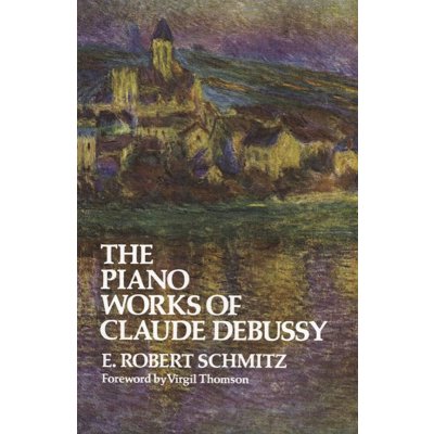 E. Robert Schmitz Piano Works Of Claude Debussy kniha o hudbě v angličtině