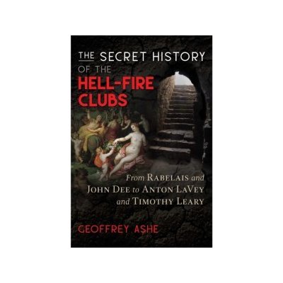 Secret History of the Hell-Fire Clubs: From Rabelais and John Dee to Anton LaVey and Timothy Leary – Zboží Mobilmania