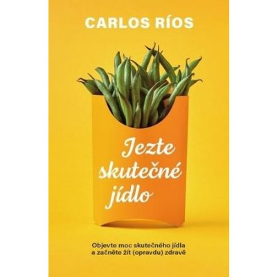 Jezte skutečné jídlo - Carlos Ríos – Hledejceny.cz