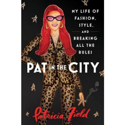 Pat in the City: My Life of Fashion, Style, and Breaking All the Rules Field PatriciaPevná vazba – Zbozi.Blesk.cz