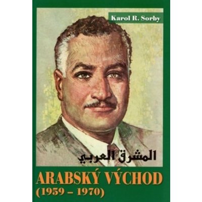 Arabský východ 1959-1970 - Karol R. Sorby