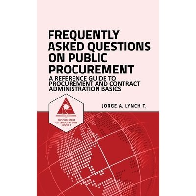 Frequently Asked Questions on Public Procurement: A Reference Guide to Procurement and Contract Administration Basics Lynch T. Jorge a.Paperback – Zbozi.Blesk.cz