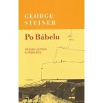 Po Bábelu -- Otázky jazyka a překladu - Steiner George – Hledejceny.cz