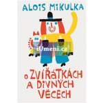 O zvířátkách a divných věcech - Alois Mikulka – Hledejceny.cz