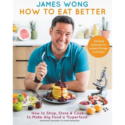 How to Eat Better: How to Shop, Store & C... James Wong – Zbozi.Blesk.cz