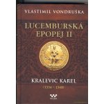 Lucemburská epopej II - Kralevic Karel 1334-1347 – Hledejceny.cz