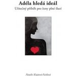 Adéla hledá ideál - Užitečný příběh pro ženy plné iluzí - Kšajtová-Faitlová Natalie – Hledejceny.cz