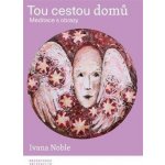 Tou cestou domů - Meditace s obrazy - Ivana Noble – Hledejceny.cz