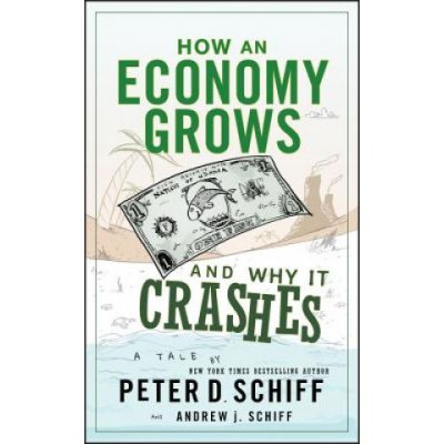 How an Economy Grows and Why It Crashes - Peter D. Schiff, Andrew J. Schiff – Hledejceny.cz