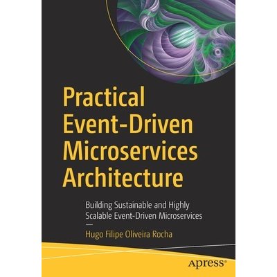 Practical Event-Driven Microservices Architecture: Building Sustainable and Highly Scalable Event-Driven Microservices Oliveira Rocha Hugo FilipePaperback