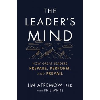 The Leader's Mind: How Great Leaders Prepare, Perform, and Prevail Afremow Phd JimPaperback