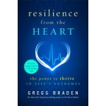 Resilience from the Heart: The Power to Thrive in Life's Extremes Braden GreggPaperback – Sleviste.cz