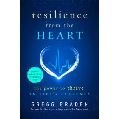 Resilience from the Heart: The Power to Thrive in Life's Extremes Braden GreggPaperback