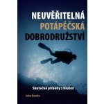 Neuvěřitelná potápěčská dobrodružství. Skutečné příběhy z hlubin - John Bantin - IFP Publishing – Hledejceny.cz
