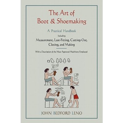 The Art of Boot and Shoemaking: A Practical Handbook Including Measurement, Last-Fitting, Cutting-Out, Closing, and Making Leno John BedfordPaperback – Hledejceny.cz