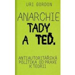 Anarchie tady a teď - Antiautoritářská politika od praxe k teorii - Gordon Uri – Hledejceny.cz