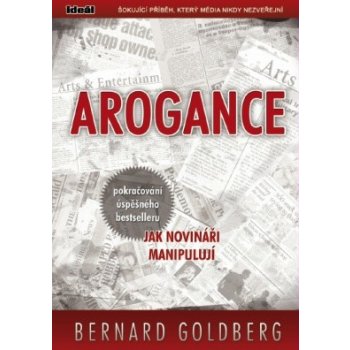 Arogance pokračování úspěšného bestselleru Jak novináři manipulují Goldberg Bernard