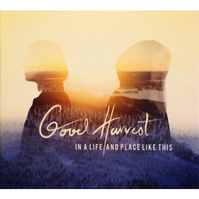 GOOD HARVEST - IN A LIFE AND PLACE LIKE THIS 2017 CD – Zboží Mobilmania