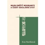 Muslimští migranti a český sekulární stát - Pavlíková Eva – Hledejceny.cz