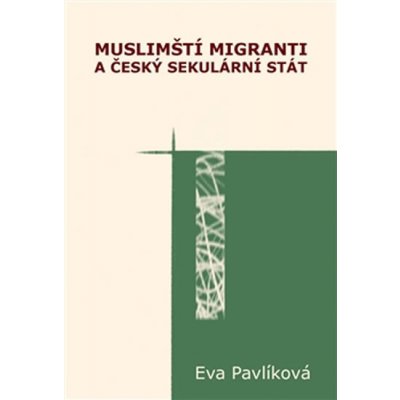 Muslimští migranti a český sekulární stát - Pavlíková Eva