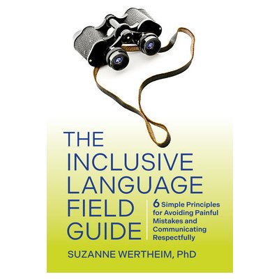 The Inclusive Language Field Guide: 6 Simple Principles for Avoiding Painful Mistakes and Communicating Respectfully Wertheim SuzannePaperback – Zboží Mobilmania