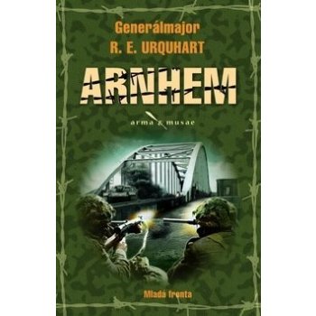Arnhem Největší výsadková operace druhé světové války očima velitele 1. britské výs.div R.E. Urquhart