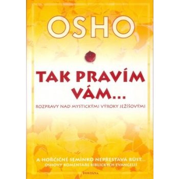 Tak pravím vám… Rozpravy nad mystickými výroky Ježíšovými - Osho