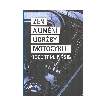 Zen a umění údržby motocyklu. Zkoumáním hodnot - Robert M. Pirsig