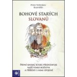 Bohové starých Slovanů. První kniha, která představuje naše stará božstva a příběhy s nimi spojené - Peter Weleslav Kuzmišín – Hledejceny.cz