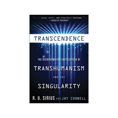 Transcendence: The Disinformation Encyclopedia of Transhumanism and the Singularity Sirius R. U.Paperback – Hledejceny.cz