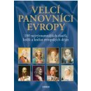 Velcí panovníci Evropy - 100 nejvýznamnějších císařů, králů a knížat evropských dějin