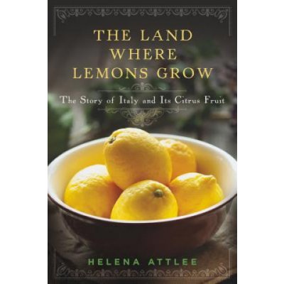The Land Where Lemons Grow: The Story of Italy and Its Citrus Fruit Attlee HelenaPevná vazba
