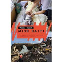 Mise Haiti - Pět měsíců českého chirurga s Lékaři bez hranic - Šebek Tomáš