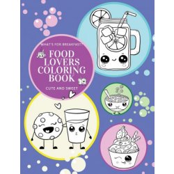 What's for Breakfast? Cute and Sweet Food Lovers Coloring Book