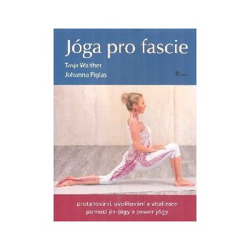 Jóga pro fascie. protahování, uvolňování a vitalizace fascií pomocí jin-jógy a powert-jógy - Tasja Walther, Johanna Piglas