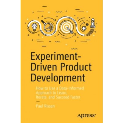 Experiment-Driven Product Development: How to Use a Data-Informed Approach to Learn, Iterate, and Succeed Faster Rissen PaulPaperback