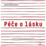 Péče o lásku - Praktická příručka umění milovat a být milován - Rauschertová Karolina – Hledejceny.cz