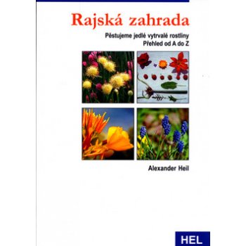 Rajská zahrada -- Pěstujeme vytrvalé jedlé rostliny - Alexander Heil