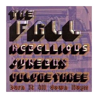 The Fall - Rebellious Jukebox Volume Three Burn It All Down Live!! CD – Zbozi.Blesk.cz